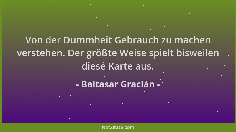 Baltasar Gracián - Von der Dummheit Gebrauch zu machen verstehen. Der größte Weise spielt bisweilen diese Karte aus....
