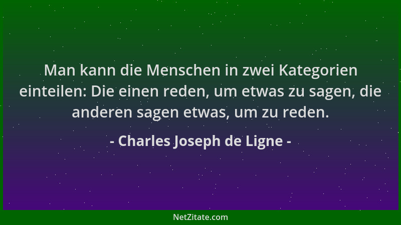 Charles Joseph de Ligne - Man kann die Menschen in zwei Kategorien einteilen: Die einen reden, um etwas zu sagen, die ander...