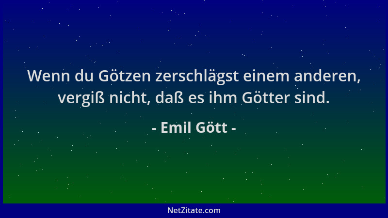 Emil Gött - Wenn du Götzen zerschlägst einem anderen, vergiß nicht, daß es ihm Götter sind....