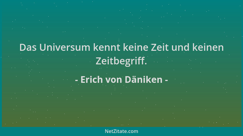 Erich von Däniken - Das Universum kennt keine Zeit und keinen Zeitbegriff....
