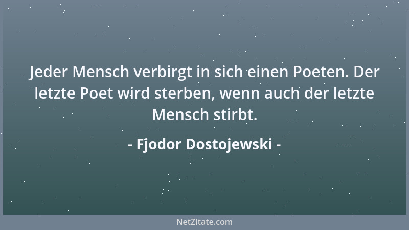 Fjodor Dostojewski - Mitleid ist ja doch das erste und vielleicht das einzige Daseinsgesetz der ganzen Menschheit....