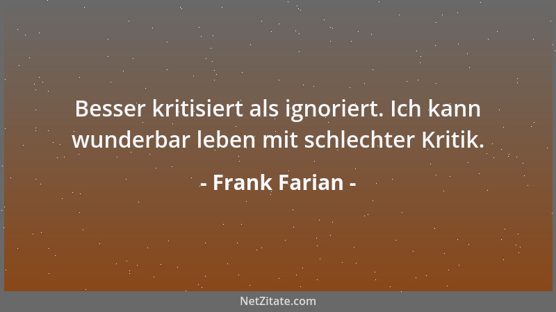 Frank Farian - Besser kritisiert als ignoriert. Ich kann wunderbar leben mit schlechter Kritik....