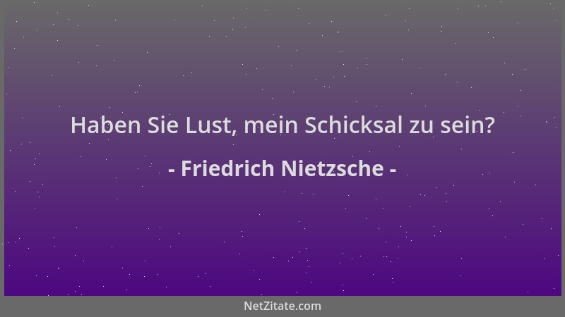 Friedrich Nietzsche - Haben Sie Lust, mein Schicksal zu sein?...