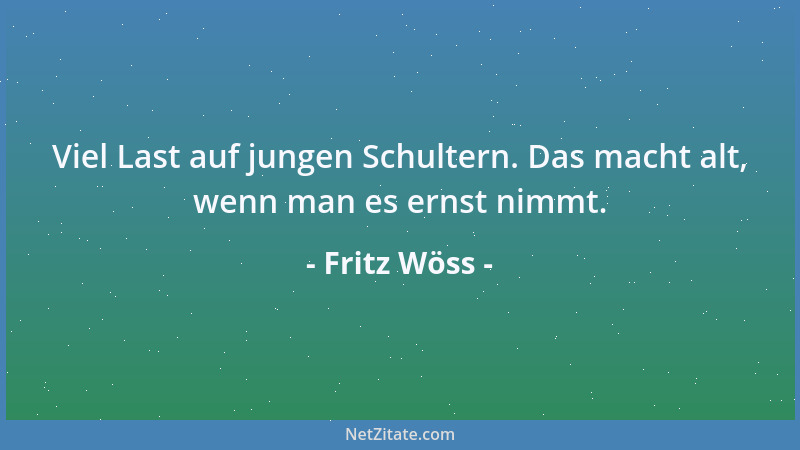 Fritz Wöss - Viel Last auf jungen Schultern. Das macht alt, wenn man es ernst nimmt....