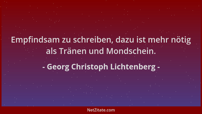 Georg Christoph Lichtenberg - Empfindsam zu schreiben, dazu ist mehr nötig als Tränen und Mondschein....