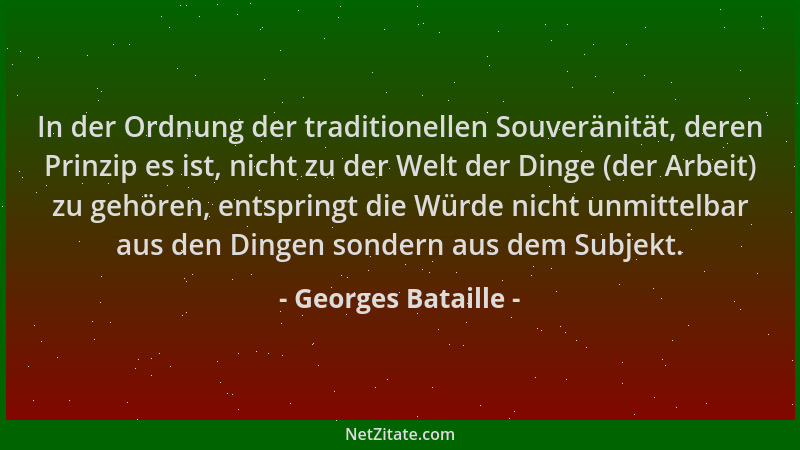 Georges Bataille - In der Ordnung der traditionellen Souveränität, deren Prinzip es ist, nicht zu der Welt der Dinge (der A...