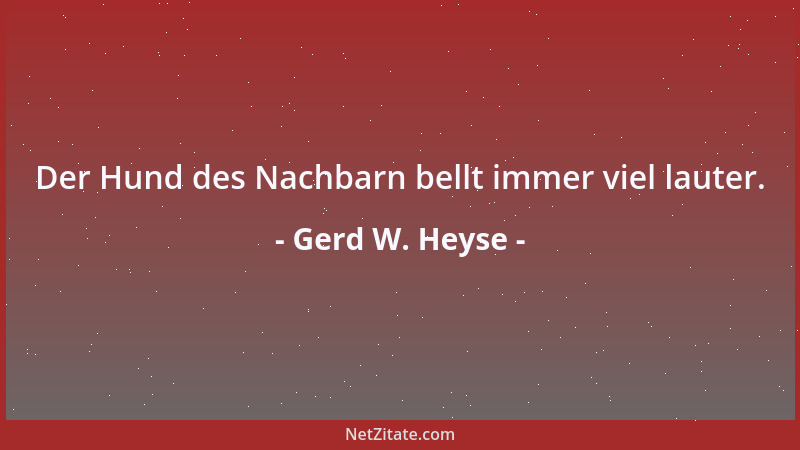 Gerd W. Heyse - Der Hund des Nachbarn bellt immer viel lauter....