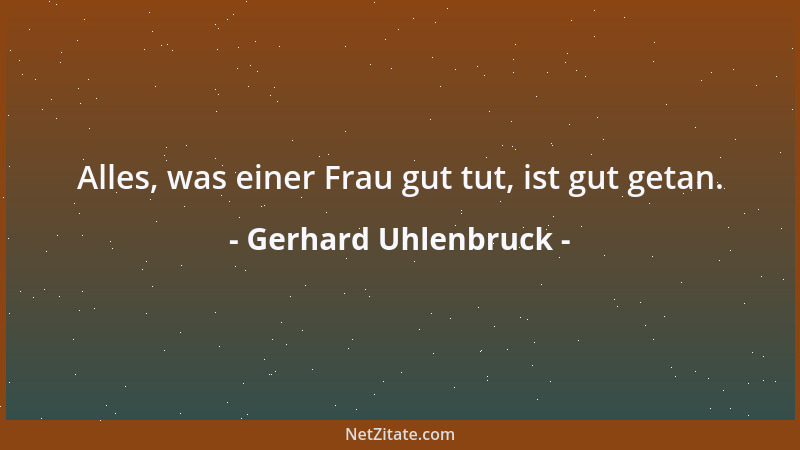 Gerhard Uhlenbruck - Alles, was einer Frau gut tut, ist gut getan....