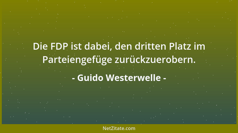 Guido Westerwelle - Die FDP ist dabei, den dritten Platz im Parteiengefüge zurückzuerobern....