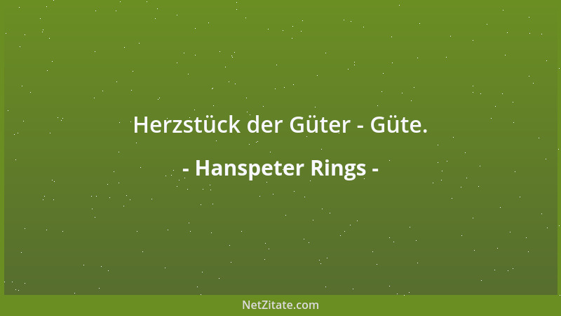 Hanspeter Rings - Herzstück der Güter - Güte....