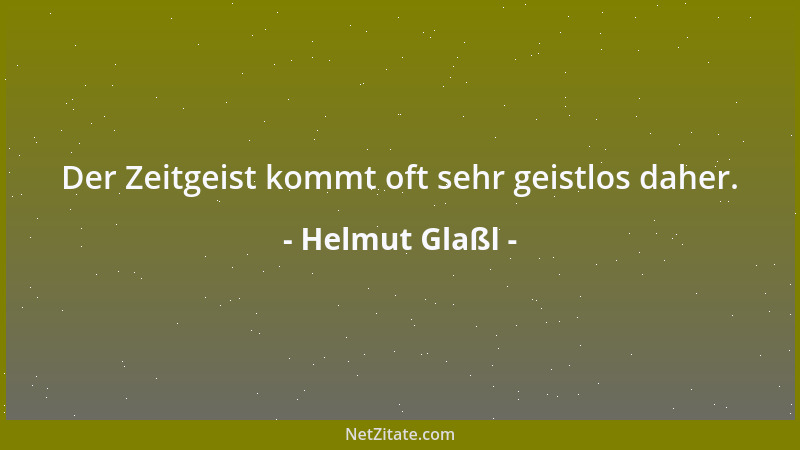 Helmut Glaßl - Der Zeitgeist kommt oft sehr geistlos daher....