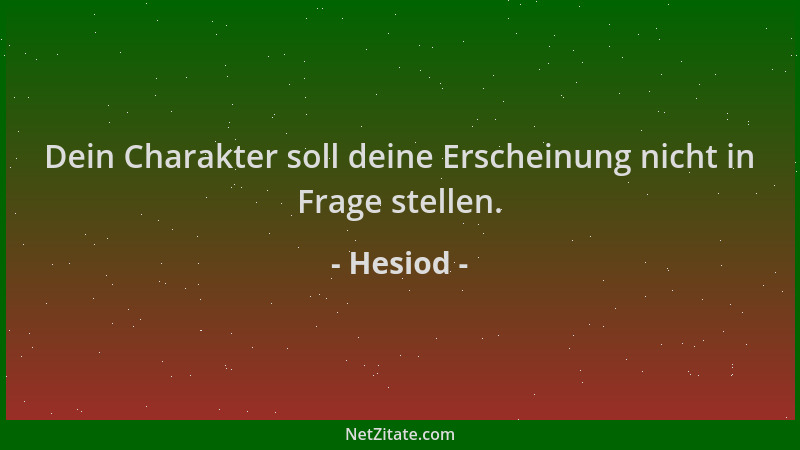 Hesiod - Dein Charakter soll deine Erscheinung nicht in Frage stellen....