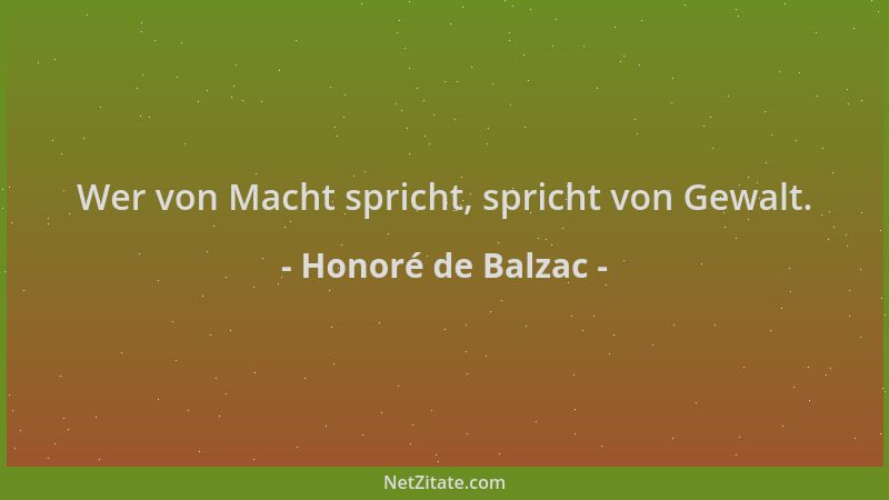 Honoré de Balzac - Wer von Macht spricht, spricht von Gewalt....
