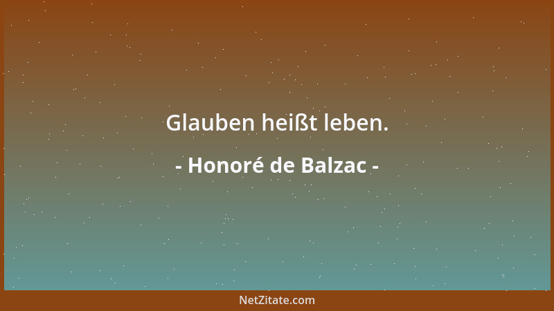 Honoré de Balzac - Glauben heißt leben....