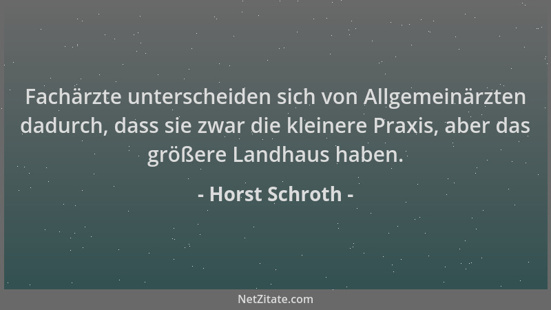 Horst Schroth - Fachärzte unterscheiden sich von Allgemeinärzten dadurch, dass sie zwar die kleinere Praxis, aber das größe...