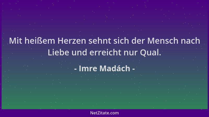 Imre Madách - Mit heißem Herzen sehnt sich der Mensch nach Liebe und erreicht nur Qual....
