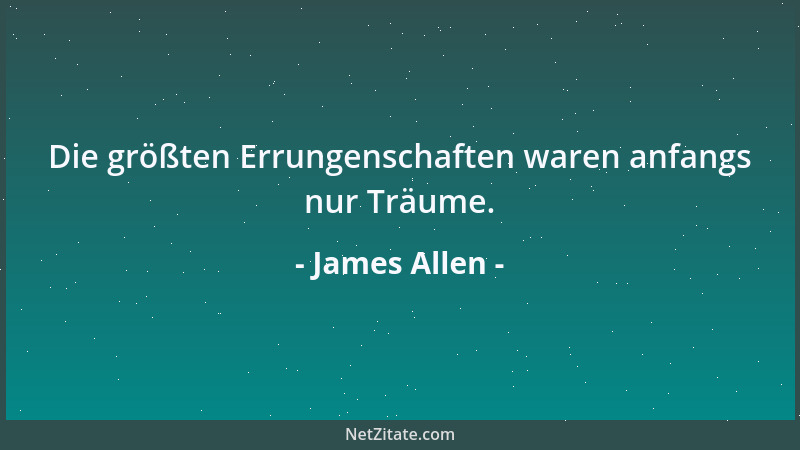 James Allen - Die größten Errungenschaften waren anfangs nur Träume....