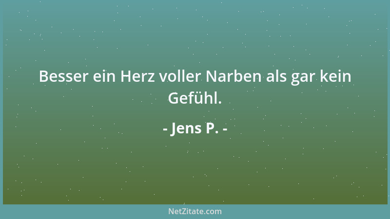 Jens P. - Besser ein Herz voller Narben als gar kein Gefühl....