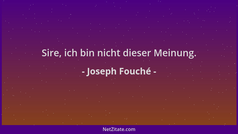 Joseph Fouché - Sire, ich bin nicht dieser Meinung....