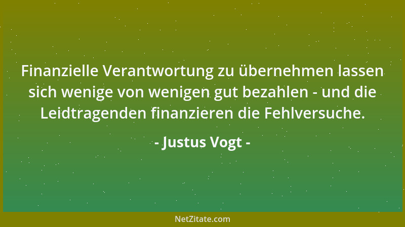 Justus Vogt - Finanzielle Verantwortung zu übernehmen lassen sich wenige von wenigen gut bezahlen - und die Leidtragenden f...