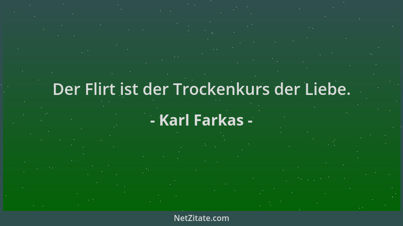 Karl Farkas - Der Flirt ist der Trockenkurs der Liebe....
