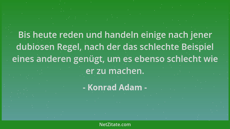 Konrad Adam - Bis heute reden und handeln einige nach jener dubiosen Regel, nach der das schlechte Beispiel eines anderen g...