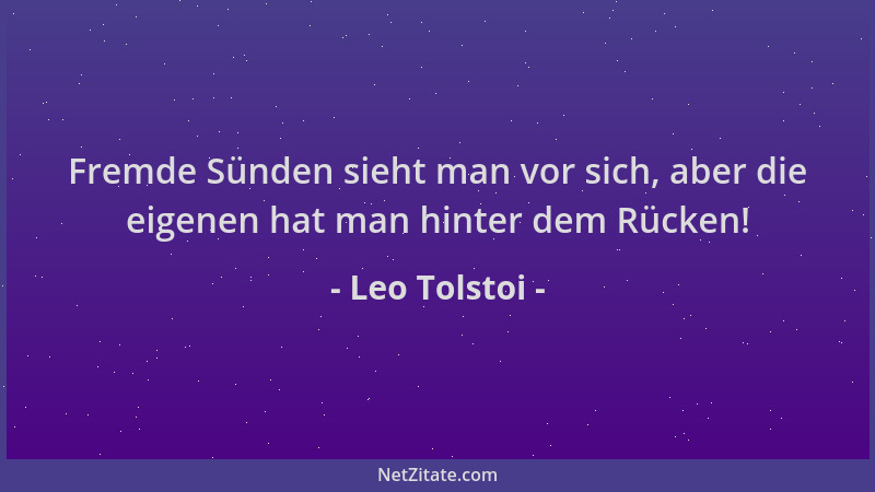 Leo Tolstoi - Fremde Sünden sieht man vor sich, aber die eigenen hat man hinter dem Rücken!...