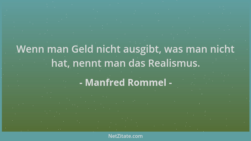 Manfred Rommel - Wenn man Geld nicht ausgibt, was man nicht hat, nennt man das Realismus....