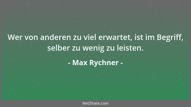 Max Rychner - Wer von anderen zu viel erwartet, ist im Begriff, selber zu wenig zu leisten....