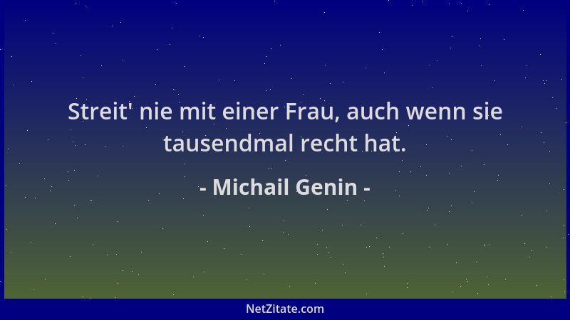 Michail Genin - Streit ' nie mit einer Frau, auch wenn sie tausendmal recht hat....