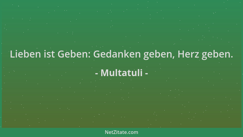 Multatuli - Lieben ist Geben: Gedanken geben, Herz geben....