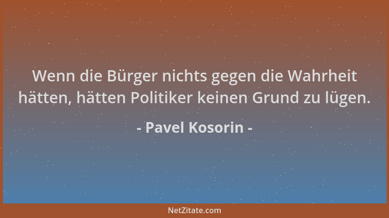 Pavel Kosorin - Wenn die Bürger nichts gegen die Wahrheit hätten, hätten Politiker keinen Grund zu lügen....