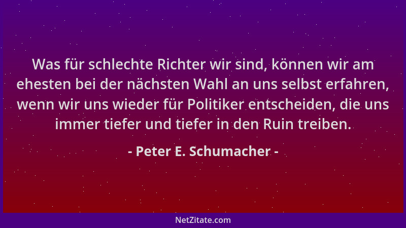 Peter E. Schumacher - Was für schlechte Richter wir sind, können wir am ehesten bei der nächsten Wahl an uns selbst erfahre...