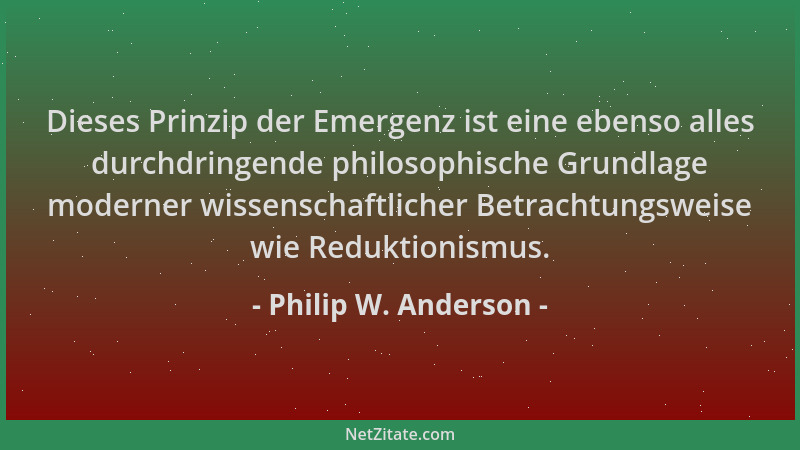 Philip W. Anderson - Dieses Prinzip der Emergenz ist eine ebenso alles durchdringende philosophische Grundlage moderner wis...