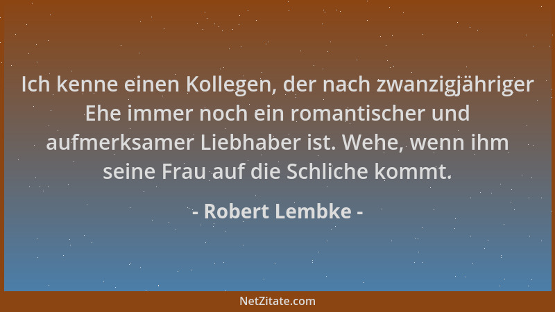 Robert Lembke - Ich kenne einen Kollegen, der nach zwanzigjähriger Ehe immer noch ein romantischer und aufmerksamer Liebhab...