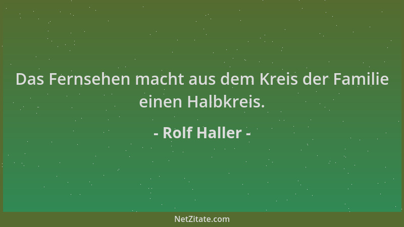 Rolf Haller - Das Fernsehen macht aus dem Kreis der Familie einen Halbkreis....