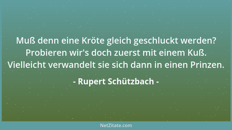 Rupert Schützbach - Muß denn eine Kröte gleich geschluckt werden? Probieren wir 's doch zuerst mit einem Kuß. Vielleicht ver...