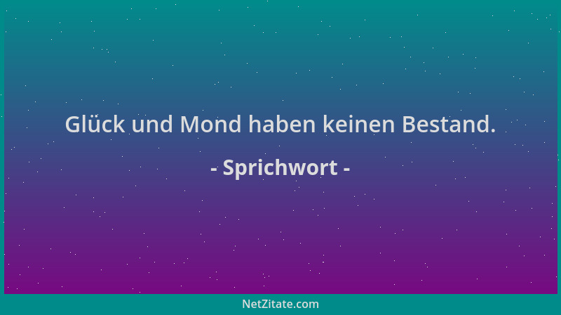 Sprichwort - Glück und Mond haben keinen Bestand....