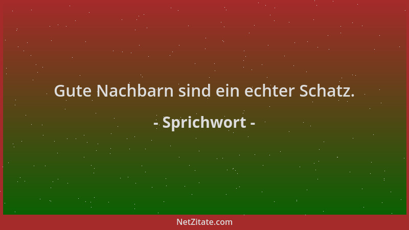 Sprichwort - Gute Nachbarn sind ein echter Schatz....