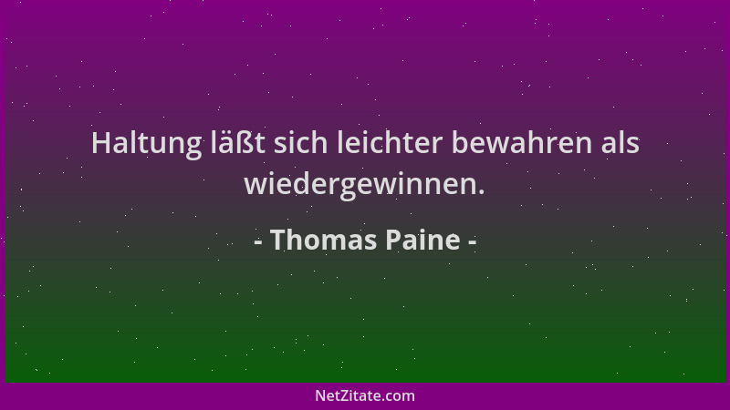 Thomas Paine - Haltung läßt sich leichter bewahren als wiedergewinnen....