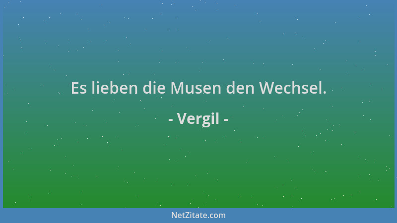Vergil - Es lieben die Musen den Wechsel....