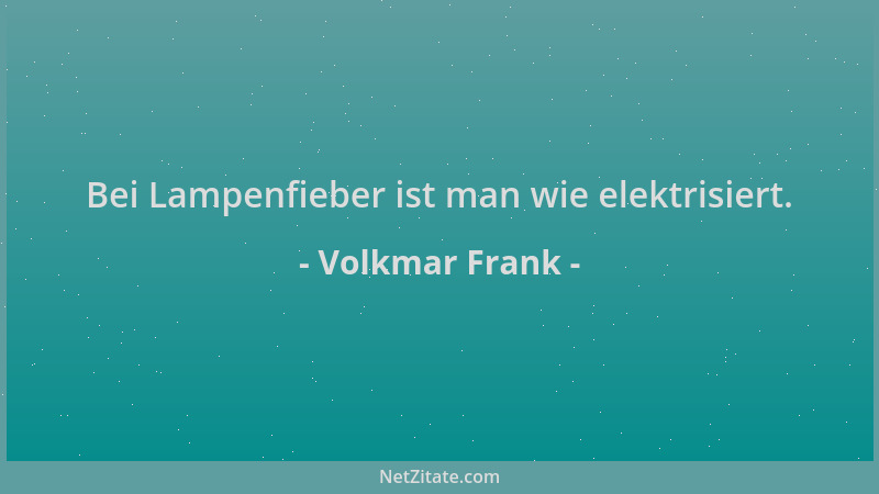 Volkmar Frank - Bei Lampenfieber ist man wie elektrisiert....