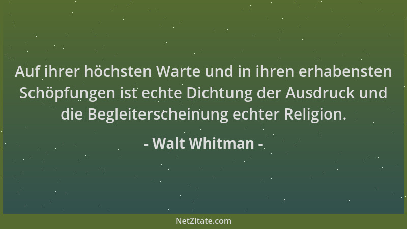 Walt Whitman - Auf ihrer höchsten Warte und in ihren erhabensten Schöpfungen ist echte Dichtung der Ausdruck und die Beglei...