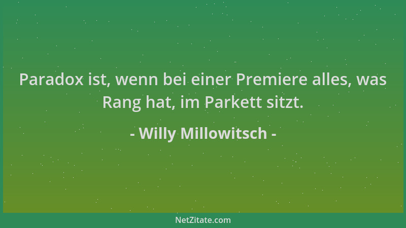 Willy Millowitsch - Paradox ist, wenn bei einer Premiere alles, was Rang hat, im Parkett sitzt....