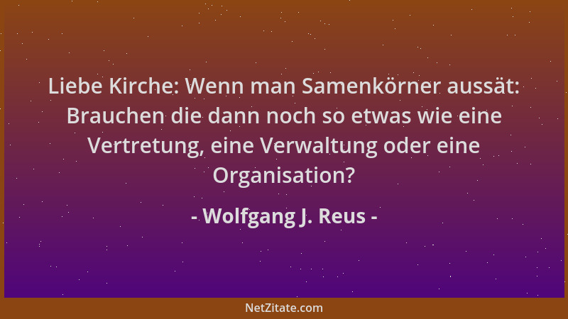 Wolfgang J. Reus - Liebe Kirche: Wenn man Samenkörner aussät: Brauchen die dann noch so etwas wie eine Vertretung, eine Ver...