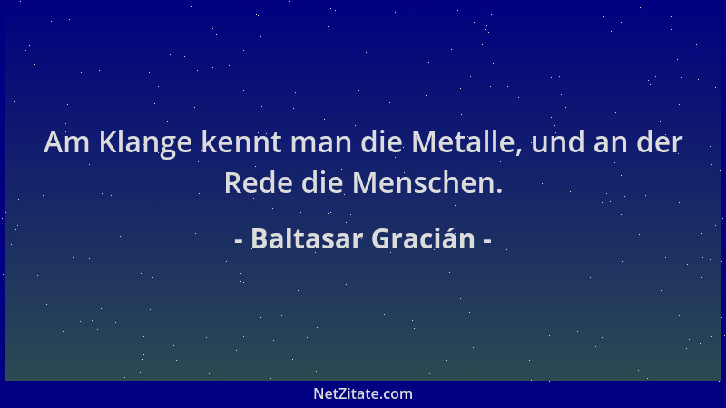 Baltasar Gracián - Am Klange kennt man die Metalle, und an der Rede die Menschen....