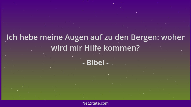 Bibel - Ich hebe meine Augen auf zu den Bergen: woher wird mir Hilfe kommen?...