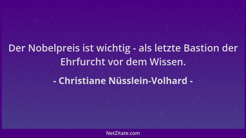 Christiane Nüsslein-Volhard - Der Nobelpreis ist wichtig - als letzte Bastion der Ehrfurcht vor dem Wissen....