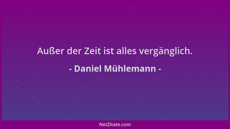 Daniel Mühlemann - Außer der Zeit ist alles vergänglich....