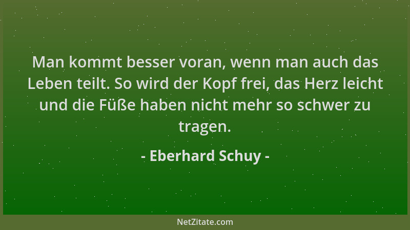 Eberhard Schuy - Man kommt besser voran, wenn man auch das Leben teilt. So wird der Kopf frei, das Herz leicht und die Füße...